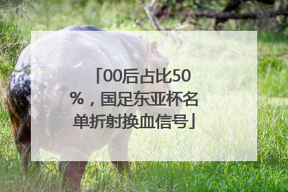 00后占比50%，国足东亚杯名单折射换血信号