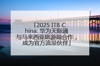 2025 ITB China: 华为天际通与马来西亚旅游局合作，成为官方流量伙伴