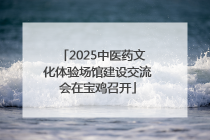 2025中医药文化体验场馆建设交流会在宝鸡召开