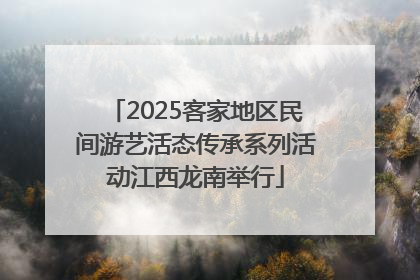 2025客家地区民间游艺活态传承系列活动江西龙南举行