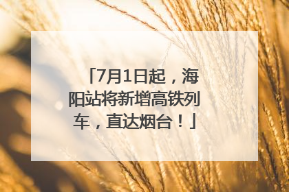 7月1日起，海阳站将新增高铁列车，直达烟台！