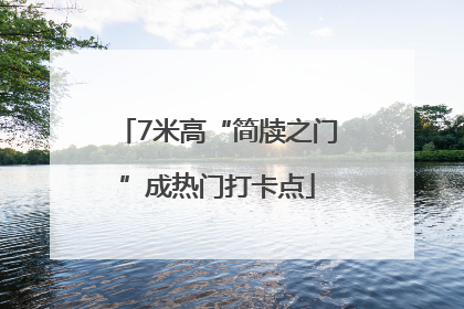 7米高“简牍之门”成热门打卡点