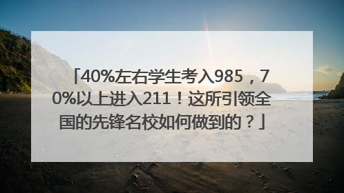 40%左右学生考入985，70%以上进入211！这所引领全国的先锋名校如何做到的？