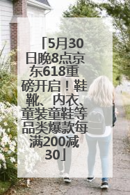 5月30日晚8点京东618重磅开启！鞋靴、内衣、童装童鞋等品类爆款每满200减30