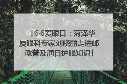 6·6爱眼日：菏泽华厦眼科专家刘晓丽走进邮政普及润目护眼知识