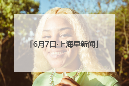 6月7日·上海早新闻