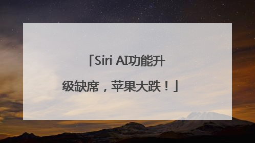 Siri AI功能升级缺席，苹果大跌！