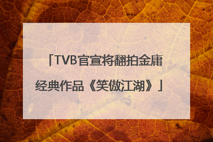 TVB官宣将翻拍金庸经典作品《笑傲江湖》